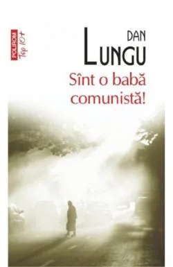 Sint o baba comunista! (editie de buzunar) de Dan Lungu