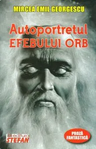 Autoportretul efebului orb. Proză fantastică de Mircea Georgescu