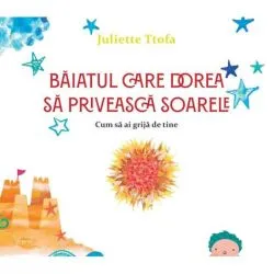 Baiatul care dorea sa priveasca soarele de Juliette Ttofa