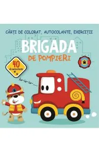 Brigada de pompieri. Carti de colorat, autocolante, exercitii de Gheorghe Ghetu