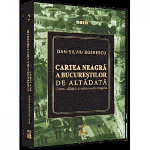 Cartea neagra a Bucurestilor de altadata. Crime, talharii si subteranele orasului