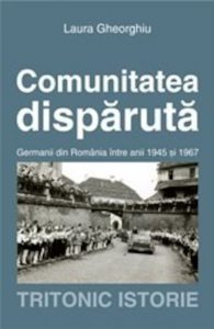 Comunitatea disparuta. Germanii din Romania intre anii 1945 si 1987
