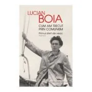 Cum am trecut prin comunism. Primul sfert de veac de Lucian Boia