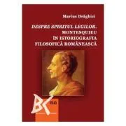 Despre spiritul legilor. Montesquieu in istoriografia filosofica romaneasca de Marius Draghici