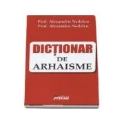 Dictionar de arhaisme de Alexandru Nedelcu