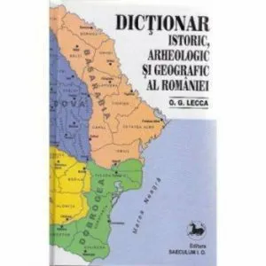 Dictionar istoric, arheologic si geografic al Romaniei de O.G.LECCA