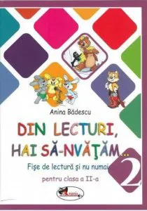 Din lecturi, hai sa-nvatam...Fise de lectura si nu numai pentru clasa a II-a de Anina Badescu