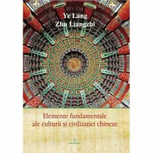 Elemente fundamentale de cultura si civilizatie chineza de Ye Lang