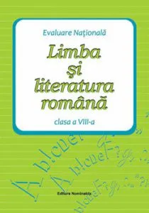 Evaluare Natioana. Limba si literatura romama, clasa a VIII-a