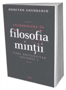 Introducere in filosofia mintii. Curs universitar, Vol. 1 de Dumitru Gheorghiu