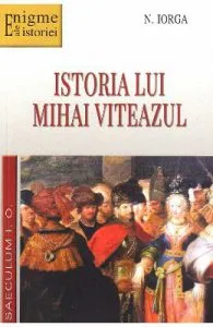 Istoria lui Mihai Viteazul de N. Iorga