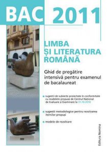 Limba si literatura romana. Ghid de pregatire intensiva pentru examenul de bacalaureat 2011