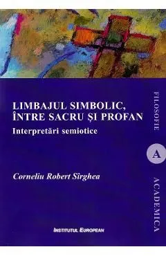 Limbajul simbolic, intre sacru si profan. Interpretari semiotice de Corneliu Robert Sirghea