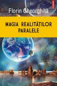 Magia realitatilor paralele de Florin Gheorghita