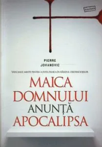 Maica Domnului anunta apocalipsa de Pierre Jovanovic