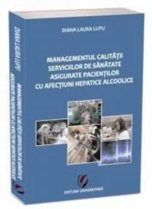Managementul calitatii serviciilor de sanatate asigurate pacientilor cu afectiuni hepatice alcoolice de Diana Laura Lupu