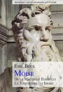 Moise. De la misteriile Egiptului la judecatorii lui Israel de Emil Bock