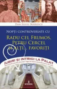 Nopti controversate cu Radu cel Frumos, Petru Cercel si alti.....favoriti de Dan Silviu Boerescu