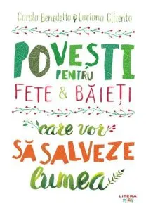 Povești pentru fete și băieți care vor să salveze lumea de Luciana Ciliento