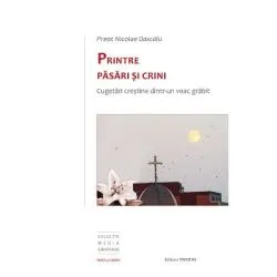 Printre pasari si crini. Cugetari crestine dintr-un veac grabit de Nicolae Dascalu