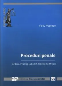 Proceduri penale. Sinteze. Practica judiciara. Modele de minute de Voicu Puscasu
