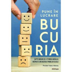 Pune in lucrare bucuria. Sapte moduri de a-ti ridica moralul inspirate din Biserica primelor secole