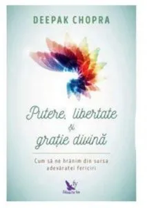 Putere, libertate si gratie divina de Deepak Chopra