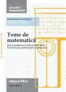 Teme de matematica pentru pregatirea la clasa si individuala a elevilor spre performanta in matematica, clasa a VII-a, semestrul I 2012-2013 de Petrus Alexandrescu