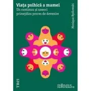 Viata psihica a mamei. Un continuu si uneori primejdios proces de devenire de Monique Bydlovsky