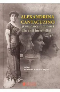 Alexandrina Cantacuzino si miscarea feminista din anii interbelici vol. 2 de Anemari Monica Negru