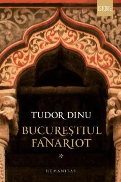 Bucureștiul fanariot (Vol. 1) de Tudor Dinu
