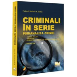 Criminali in serie. Psihanaliza crimei. Serial killer. Profiler. Psihopatul sexual pe terenul criminalitatii Editia a 2-a