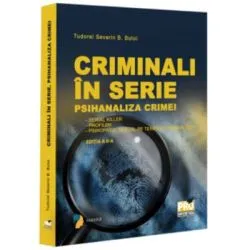 Criminali in serie. Psihanaliza crimei. Serial killer. Profiler. Psihopatul sexual pe terenul criminalitatii Editia a 2-a de Tudorel Badea Butoi