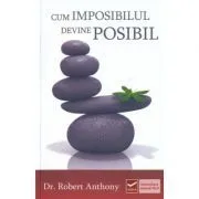 Cum imposibilul devine posibil (Robert Anthony) de Robert Anthony