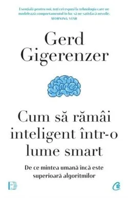 Cum să rămâi inteligent într-o lume smart de Gerd Gigerenzer