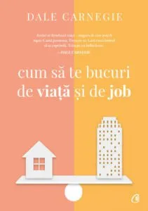 Cum sa te bucuri de viata si de job, Ed a III-a de Dale Carnegie