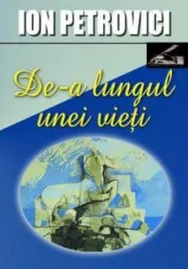 De-a lungul unei vieti de Ion Petrovici