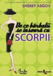 De ce barbatii se insoara cu scorpii. Un ghid pentru femeile care vor sa cucereasca inima unui barbat de Sherry Argov