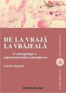 De la vraja la vrajeala. O antropologie a supranaturalului contemporan de Camelia Burghele