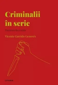 Descopera Psihologia. Criminalii in serie. Pasiunea de a ucide de Vicente Garrido Genoves