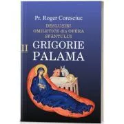 Deslusiri omiletice din opera Sfantului Grigorie Palama. Volumul 2 de Roger Coresciuc