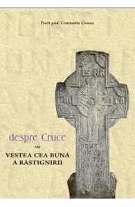 Despre cruce sau vestea cea buna a rastignirii de Constantin Coman