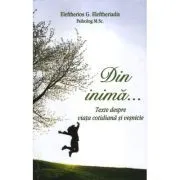 Din inima… Texte despre viata cotidiana si vesnicie de Eleftherios G. Eleftheriadis