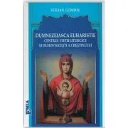 Dumnezeiasca Euharistie, centrul vietii liturgice si duhovnicesti a crestinului de Stelian Gombos