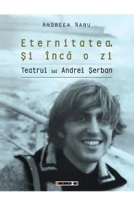 Eternitatea. Si inca o zi. Teatrul lui Andrei Serban de Andreea Nanu