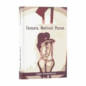 Femeia. Motivul. Pacea. de Eugen Alexandrescu
