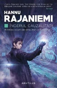 Ingerul cauzalitatii. Seria Jean le Flambeu de Hannu Rajaniemi