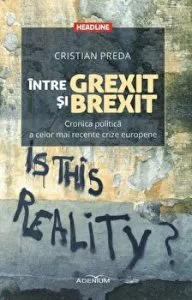 Intre Grexit si Brexit. Cronica politica a celor mai recente crize europene de Cristian Preda