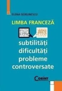 Limba franceza. Subtilitati, dificultati, probleme controversate de Elena Gorunescu