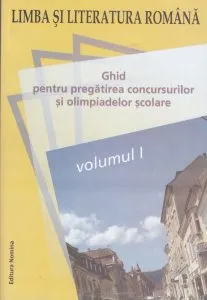 Limba si Literatura Romana. Ghid pentru pregatirea concursurilor si olimpiadelor scolare Vol.I de Mina Maria Rusu